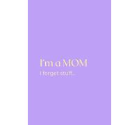 I'm A Mom I Forget Stuff: Mom’s Notebook and Planner with Calendar