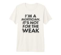 I'm a Mortician It's Not for The Weak Funny Mortician T-Shirt Haut de Gamme