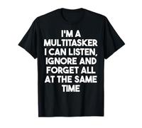 I'm A Multitasker I Can Listen Ignore And Forget - Drôle T-Shirt