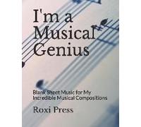 I'm A Musical Genius: Blank Sheet Music For My Incredible Musical Compositions