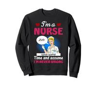 I'm A Nurse Save Some Time and Assume Funny Nursing Nurses Sweatshirt