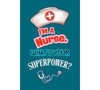 I'M A Nurse. WHAT'S YOUR Superpower?: a notebook for nurse. Nurse case, men and women. 6"X9" , Line ,12o pages