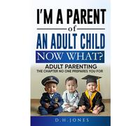 I'm A Parent of An Adult Child. Now What?: Adult Parenting. The Chapter No One Prepares You For