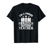 I'm a Proud Mom of a Freaking Awesome Teacher T-Shirt