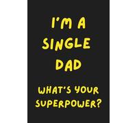 I'm a Single Dad. What's Your Superpower?: Inspirational and Motivational Journal For Single Parents - Lined Notebook For Single Fathers