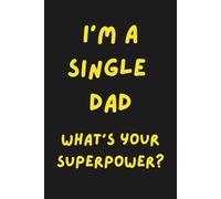 I'm a Single Dad. What's Your Superpower?: Inspirational and Motivational Journal For Single Parents - Lined Notebook For Single Dads