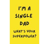 I'm a Single Dad. What's Your Superpower?: Inspirational and Motivational Journal For Single Parents - Lined Notebook For Single Dads