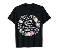 I'm A Strong Woman Because A Strong Woman Raised Me - T-Shirt