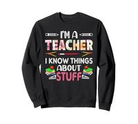 I'm A Teach I Know Things About Stuff Funny School Teachers Sweatshirt