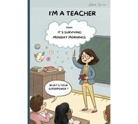 I'm a teacher. What's your superpower? Hint, It’s surviving Monday mornings: Funny Teacher Journal, Lined Notebook, 100 Pages, (6 x 9 in)