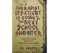 I'm a Therapist, and My Patient is Going to be the Next School Shooter: 6 Patient Files That Will Keep You Up At Night | David Alderton David AldertonDavid Alderton (Auteur)