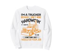 Im A Trucker Because I Don't Mind Hard Work If I Wanted to Sweatshirt