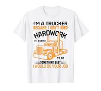 Im A Trucker Because I Don't Mind Hard Work If I Wanted to T-Shirt