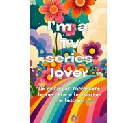I'm a TV series lover: Un diario per raccogliere le tue serie e le emozioni che lasciano