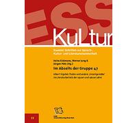 Im Abseits der Gruppe 47: Albert Vigoleis Thelen und andere ‚Unzeitgemäße‘ im Literaturbetrieb der 1950er und 1960er Jahre (ESS-KuLtur: Essener ... Sprach-, Kultur- und Literaturwissenschaft)