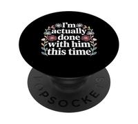 I'm Actually Done with Him This Time - PopSockets PopGrip Adhésif