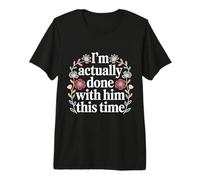 I'm Actually Done with Him This Time - T-Shirt Haut de Gamme