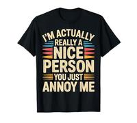 I'm Actually Really A Nice Person You Just Annoy Me - T-Shirt