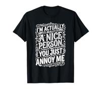 I'm Actually Really A Nice Person You Just Annoy Me - T-Shirt