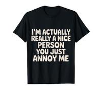 I'm Actually Really A Nice Person You Just Annoy Me |- T-Shirt