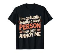I'm Actually Really A Nice Person You Just Annoy Me |- T-Shirt
