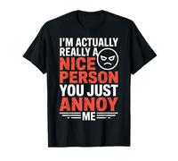 I'm Actually Really A Nice Person You Just Annoy Me - T-Shirt