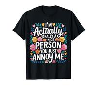 I'm Actually Really A Nice Person You Just Annoy Me |- T-Shirt