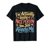 I'm Actually Really A Nice Person You Just Annoy Me |- T-Shirt