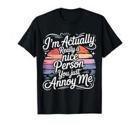 I'm Actually Really A Nice Person You Just Annoy Me - T-Shirt