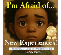 I'm Afraid of ... New Experiences!: The Brave Kids' Guide to Trying New Things