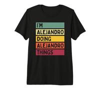 I'm Alejandro Doing Alejandro Things Funny Personnalisé T-Shirt Haut de Gamme