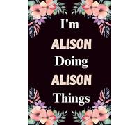 I'm Alison Doing Alison Things: A Cute Personalized Notebook for Women, Teens, and Girls Named Alison - Fun Gift for Writing, Journaling, and Everyday Notes