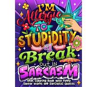 I'm Allergic to Stupidity. I Break Out in Sarcasm: Adult Coloring Book with Swear Words and Sarcastic Quotes, for Stress Relief and Relaxation
