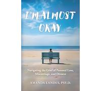 I'm Almost Okay: Navigating the Grief of Parental Loss, Miscarriage, and Divorce