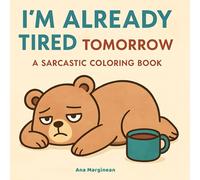 I'm already tired tomorrow: A Sassy and Sarcastic Coloring Book for Adults Who Need Stress Relief