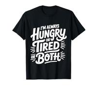 I'm Always Hungry Or Tired Or Both Blagues épuisées |- T-Shirt