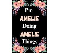 I'm Amelie Doing Amelie Things: A Cute Personalized Notebook for Women, Teens, and Girls Named Amelie - Fun Gift for Writing, Journaling, and Everyday Notes