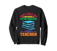 I'm an Amazing French Teacher School Teachers Sweatshirt