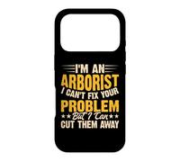 I'm an Arborist I Can't Fix Your Problem But I Can Cut Them Coque pour iPhone 17 Pro