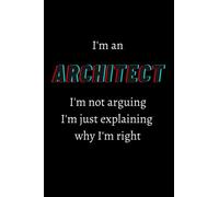 I'm An Architect, I'm Not Arguing, I'm Just Explaining Why I'm Right Notebook | Architect Gift: Gifts for Architects | Architect Book | 100 Ruled ... Gifts | Secret Santa Gift | Christmas Gift