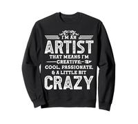 I'm an Artist That Means I'm Creative, Cool, Passionate, & A Sweatshirt