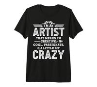 I'm an Artist That Means I'm Creative, Cool, Passionate, & A T-Shirt Haut de Gamme