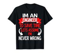 I'm an Engineer to Save Time, Let's Assume I'm Never Wrong T-Shirt