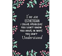 I'm An Esthetician I Solve Problems You Don't Know You Have In Ways You Can't Understand: Funny Novelty Esthetician Gifts Esthetician Appreciation Gifts Sketchbook To Draw In (Alternative To Card)