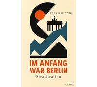 Im Anfang war Berlin: Stratigrafien