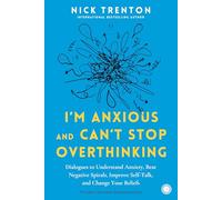 I'm Anxious and Can't Stop Overthinking: Dialogues to Understand Anxiety, Beat Negative Spirals, Improve Self-Talk, and Change Your Beliefs
