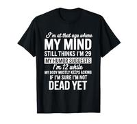 I'm At That Age Where My Mind Still Thinks I'm 29 Funny T-Shirt