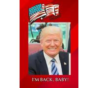 I'm Back, Baby! Trump Notebook U.S. 2024 President Election Winner 120 Lined Pages 6 inches x 9 inches Great Affordable Magnificent Paperback Journal Gift for Trump Supporters, Republicans