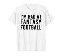 I'm Bad at Fantasy Football Funny T-Shirt