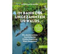 Im Bann des ungezähmten Urwalds Die abenteuerliche Geschichte der Erstdurchquerung West-Neuguineas - Christian Rommel - Edel Adventure - ebook (ePub) - Livre